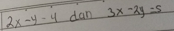 2x-y-4 dan 3x-2y=5