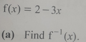 f(x)=2-3x
(a) Find f^(-1)(x).