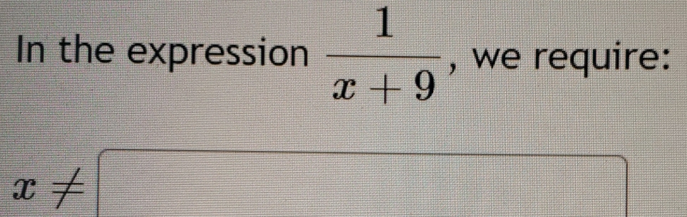 In the expression  1/x+9  , we require:
x!= □