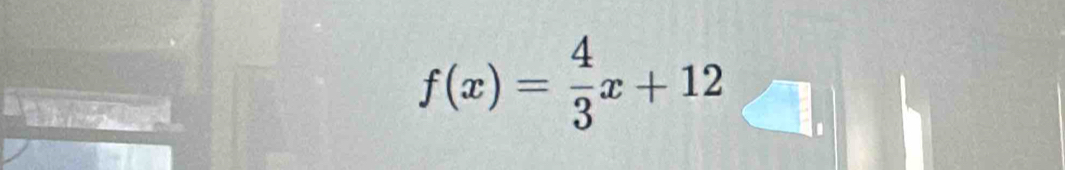 f(x)= 4/3 x+12