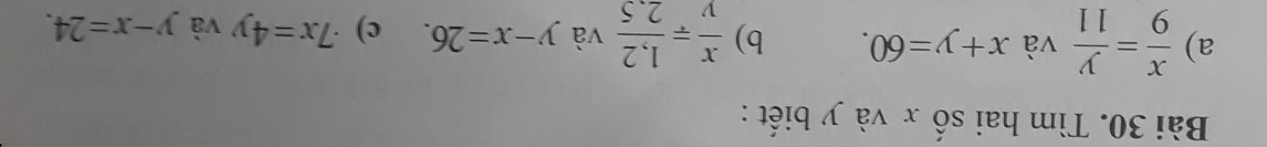 Tìm hai số x và y biết : 
a)  x/9 = y/11  và x+y=60. b)  x/v = (1,2)/2,5  và y-x=26. c) 7x=4y và y-x=24.