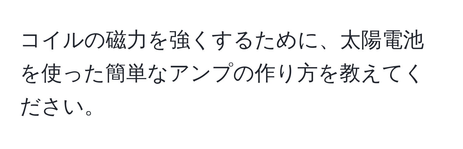 コイルの磁力を強くするために、太陽電池を使った簡単なアンプの作り方を教えてください。