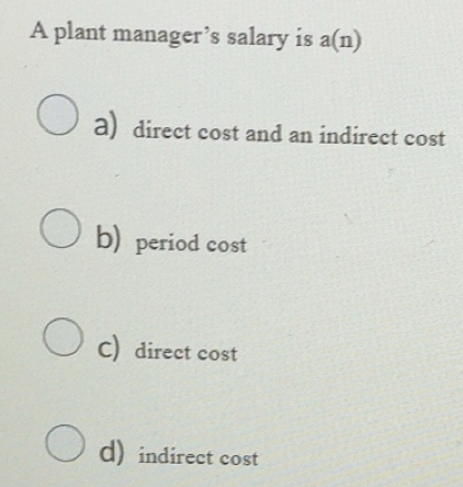 Solved: A plant manager’s salary is a(n) a) direct cost and an indirect ...