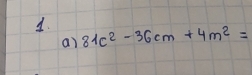 81c^2-36cm+4m^2=
a)