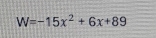 W=-15x^2+6x+89