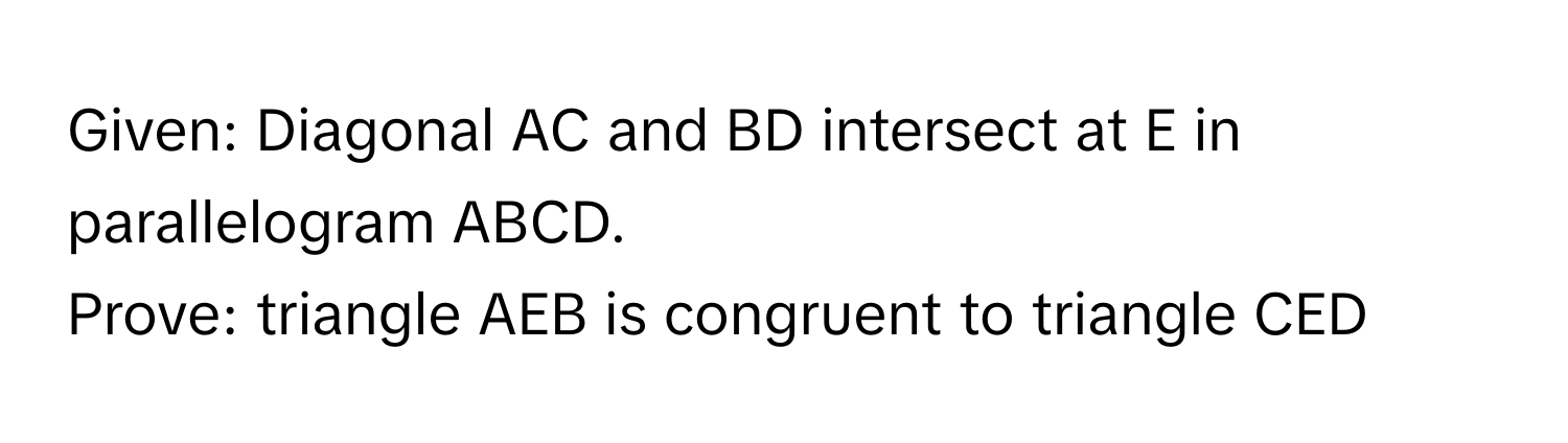 Given: Diagonal AC and BD intersect at E in parallelogram ABCD.

Prove: triangle AEB is congruent to triangle CED