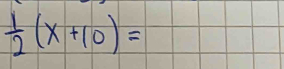  1/2 (x+10)=