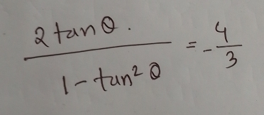  2tan θ /1-tan^2θ  =- 4/3 