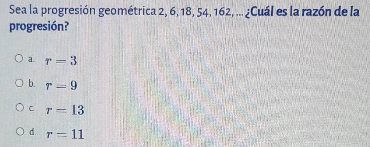 Resuelto:Sea la progresión geométrica 2, 6, 18, 54, 162, ... ¿Cuál es ...