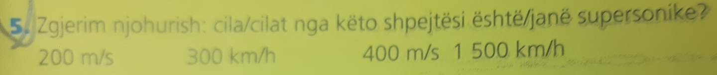 Zgjerim njohurish: cila/cilat nga këto shpejtësi është/janë supersonike?
200 m/s 300 km/h 400 m/s 1 500 km/h