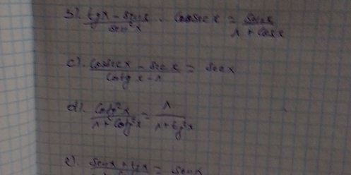  (tgx-8cos 5x)/sin^2x -cos sec x= sec x/x+cos x 
c1.  (cosec x-sec x)/cotgx-x =sec x
di  cot^2x/1+cot^2x = lambda /1+tg^2x 
e1.  (sin x+12x=sec x)/2 =sec x