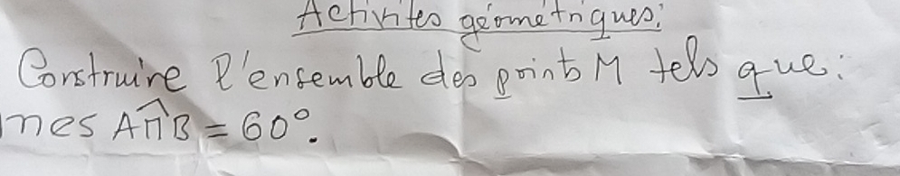 Achviteo geome tnqueo: 
Construre Pensemble dep point M telo que: 
mes overline AMB=60°.