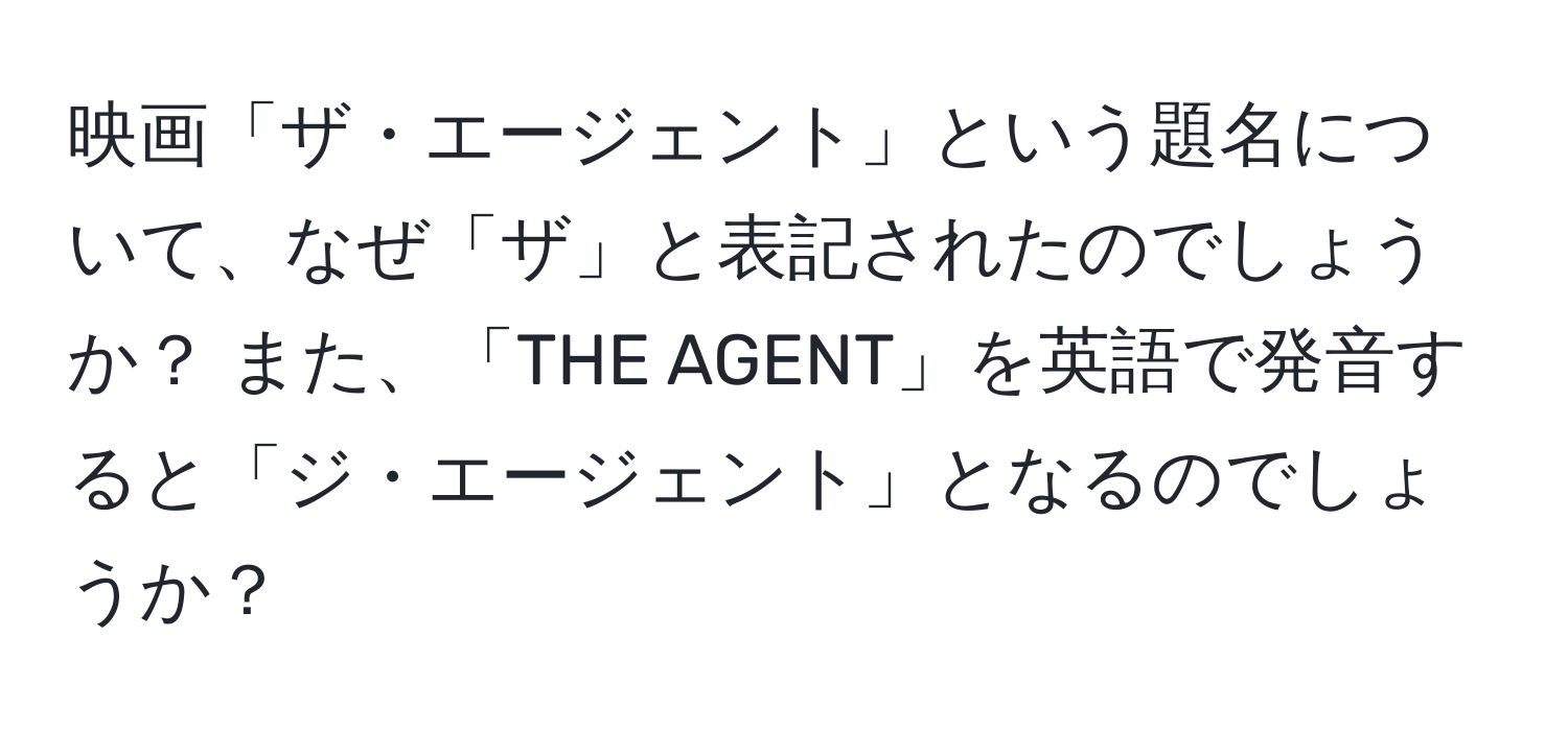 映画「ザ・エージェント」という題名について、なぜ「ザ」と表記されたのでしょうか？ また、「THE AGENT」を英語で発音すると「ジ・エージェント」となるのでしょうか？