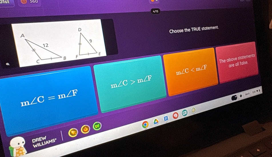 D1st 560
4/15
Choose the TRUE statement.

The above statements
m∠ C are all false.
m∠ C>m∠ F
m∠ C=m∠ F
11 2
DREW
WILLIAMS*