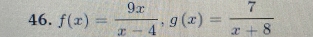 f(x)= 9x/x-4 , g(x)= 7/x+8 