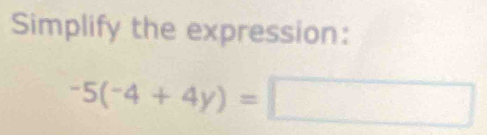 Simplify the expression:
-5(-4+4y)=□