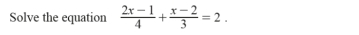 Solve the equation  (2x-1)/4 + (x-2)/3 =2.