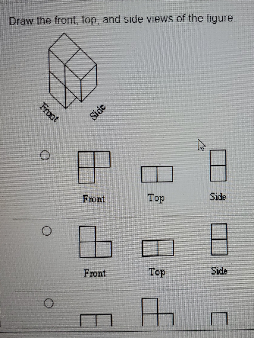 Draw the front, top, and side views of the figure. 
Front Top Side 
Front Top Side