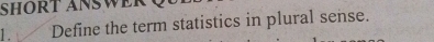 Define the term statistics in plural sense.