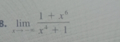 limlimits _xto -∈fty  (1+x^6)/x^4+1 