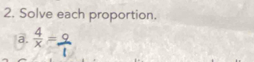 Solve each proportion. 
a.  4/x =.