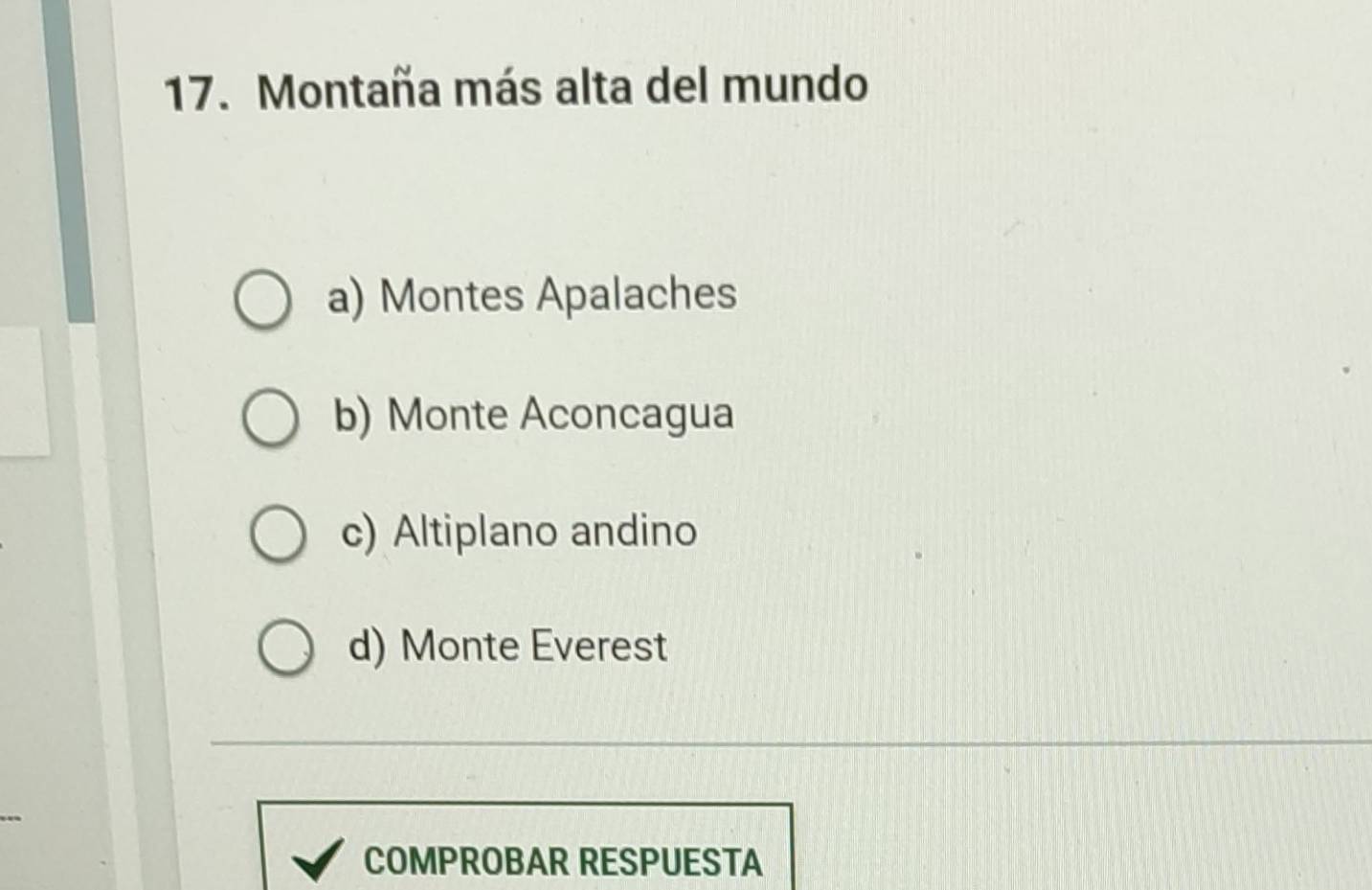 Montaña más alta del mundo
a) Montes Apalaches
b) Monte Aconcagua
c) Altiplano andino
d) Monte Everest
COMPROBAR RESPUESTA