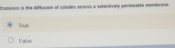 Osmosis is the diffusion of solutes across a selectively permeable membrane.
True
False