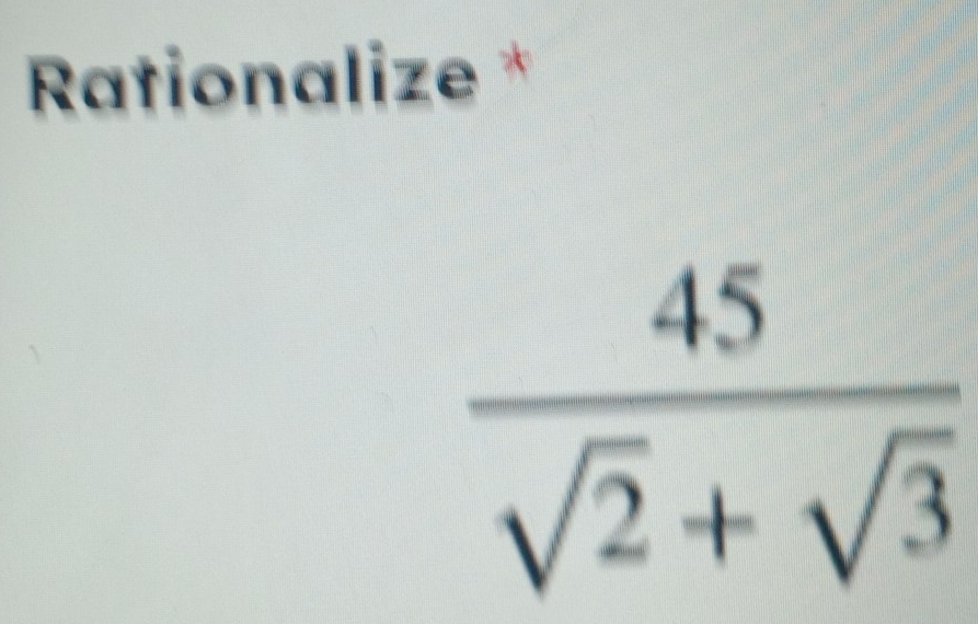 Rationalize *
 45/sqrt(2)+sqrt(3) 