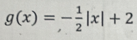 g(x)=- 1/2 |x|+2