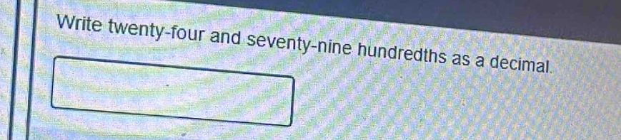 Write twenty-four and seventy-nine hundredths as a decimal.