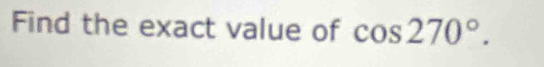 Find the exact value of cos 270°.