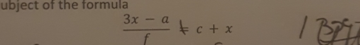 ubject of the formula
 (3x-a)/f =c+x