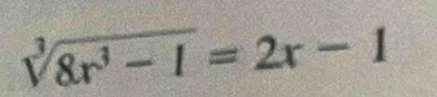 sqrt[3](8r^3-1)=2x-1