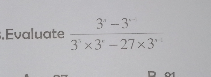 .Evaluate  (3^n-3^(n-1))/3^3* 3^n-27* 3^(n-1) 
01