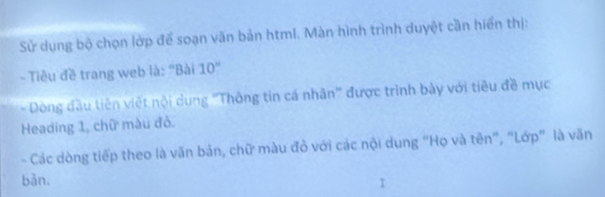 Sử dụng bộ chọn lớp để soạn văn bản html. Màn hình trình duyệt cần hiển thị: 
- Tiệu đề trang web là: "Bài 10°
- Dòng đầu tiên việt nội dung "Thông tin cá nhân” được trình bảy với tiêu đề mục 
Heading 1, chữ màu đô. 
- Các dòng tiếp theo là văn bản, chữ màu đỏ với các nội dung "Họ và tên", "Lớp" là văn 
bǎn.