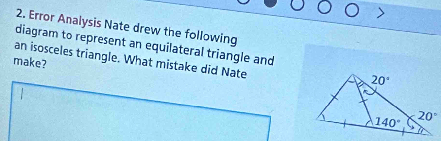 Error Analysis Nate drew the following
diagram to represent an equilateral triangle and
an isosceles triangle. What mistake did Nate
make?