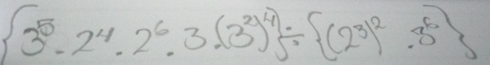  3^5· 2^4· 2^6· 3.(3^2)^4 /  (2^3)^2· 3^6