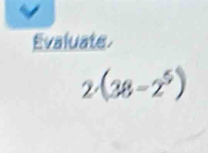 Evaluate. 
) d (38-2^5)
□