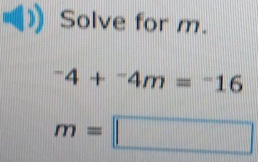 Solve for m.
^-4+^-4m=^-16
m=□