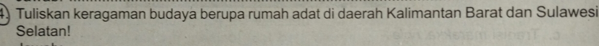 Tuliskan keragaman budaya berupa rumah adat di daerah Kalimantan Barat dan Sulawesi 
Selatan!