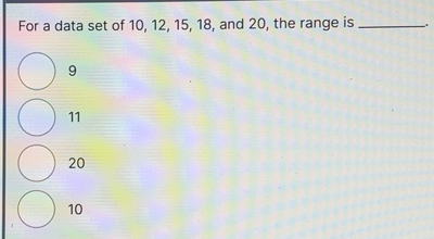 Solved: For a data set of 10, 12, 15, 18, and 20, the range is _. 9 11 ...