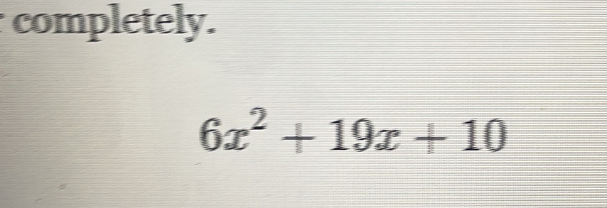 completely.
6x^2+19x+10