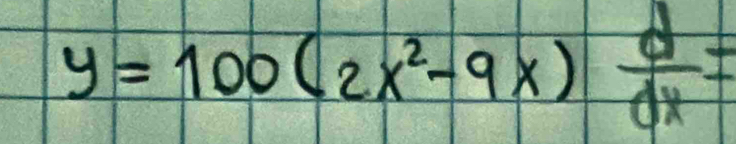 y=100(2x^2-9x) d/dx =