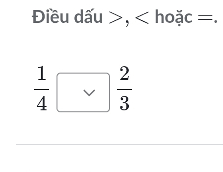 Điều dấu , hoặc =.
 1/4 □  2/3 