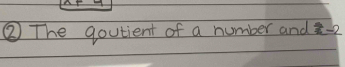 ② The goutient of a number and ≥ -2