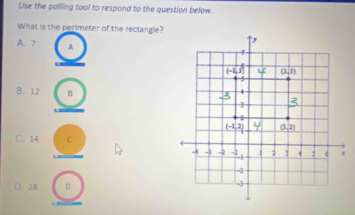 Use the polling tool to respond to the question below.
What is the perimeter of the rectangle?
A. 7 A
B. 12 B
C. 14 C
28 D