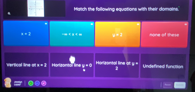 Match the following equations with their domains.'
x=2 none of these
-∈fty
y=2
Vertical line at x=2 Horizontal line y=0 Horizontal line at y= Undefined function
2
Resel