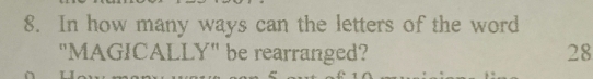 In how many ways can the letters of the word 
"MAGICALLY" be rearranged? 28