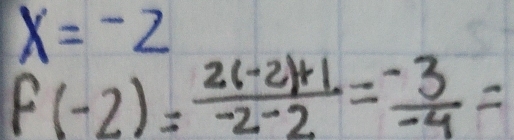 x=-2
f(-2)= (2(-2)+1)/-2-2 = (-3)/-4 =