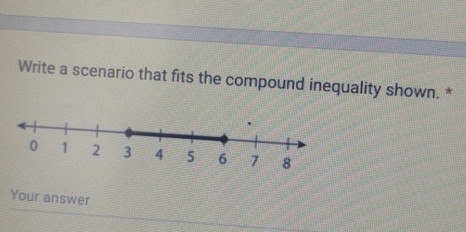 Write a scenario that fits the compound inequality shown. * 
Your answer